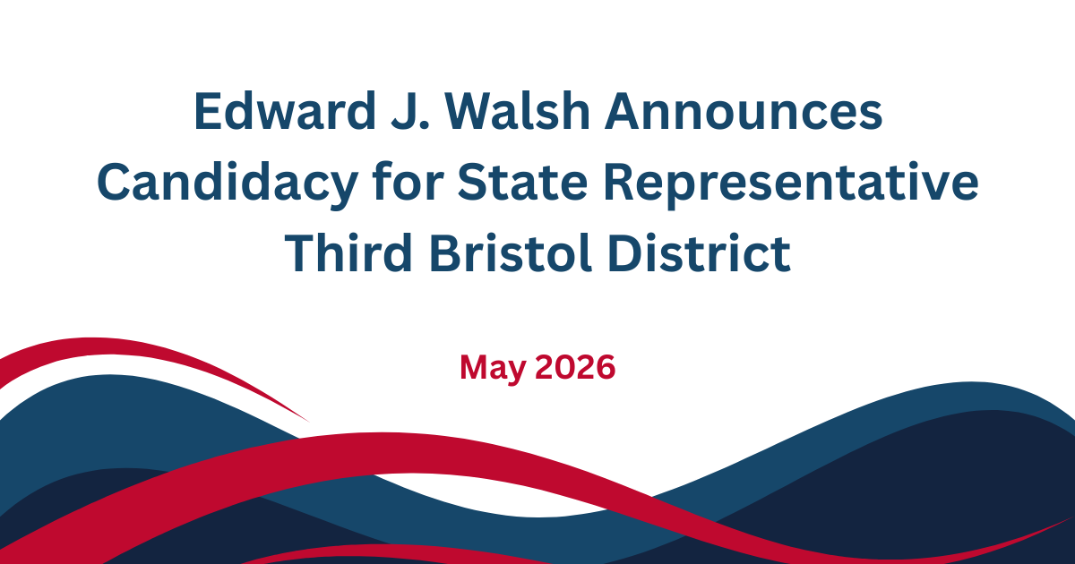Edward J. Walsh Announces Candidacy for State Representative in the Third Bristol District